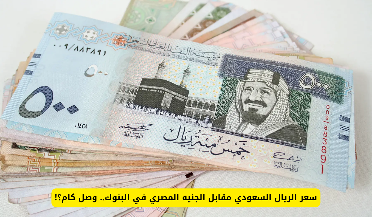 سعر الريال السعودي مقابل الجنيه المصري في البنك